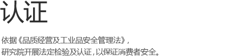 认证 - 依据《质量经营及工业品安全管理法》，研究院开展法定检验及认证，以保证消费者安全。